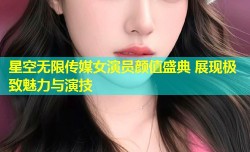 星空无限传媒女演员颜值盛典 展现极致魅力与演技