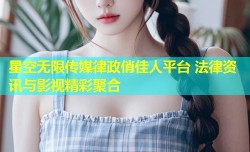 星空无限传媒律政俏佳人平台 法律资讯与影视精彩聚合