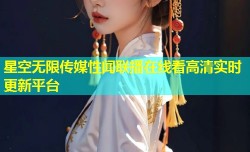 星空无限传媒性闻联播在线看高清实时更新平台