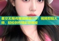 星空无限传媒破解版iOS：视频剪辑大师，轻松创作精彩短视频
