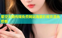 星空无限传媒免费网站海量影视资源免费看