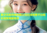 星空无限传媒有限公司在线观看平台精彩视频海量畅享