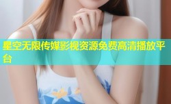 星空无限传媒影视资源免费高清播放平台