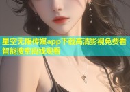 星空无限传媒app下载高清影视免费看智能搜索离线观看