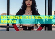 星空无限传媒最小演员专属展示平台聚焦新星力量