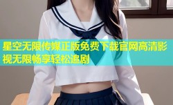 星空无限传媒正版免费下载官网高清影视无限畅享轻松追剧