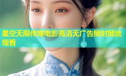 星空无限传媒电影高清无广告随时随地观看
