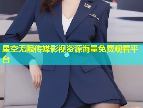 星空无限传媒影视资源海量免费观看平台  第1张