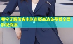 星空无限传媒电影直播高清免费看全网影视资源