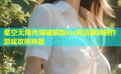星空无限传媒破解版ios高清录屏制作游戏攻略神器
