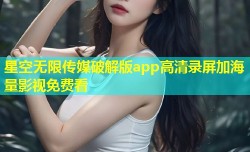 星空无限传媒破解版app高清录屏加海量影视免费看