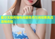 星空无限传媒电视剧免费在线观看高清流畅体验