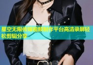 星空无限传媒视频制作平台高清录屏轻松剪辑分享