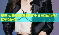 星空无限传媒视频制作平台高清录屏轻松剪辑分享