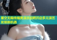 星空无限传媒男演员招聘开启多元演艺发展新机遇