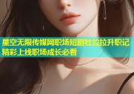 星空无限传媒网职场短剧杜拉拉升职记精彩上线职场成长必看