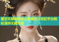 星空无限传媒肖云专属艺人经纪平台精彩演绎无限可能