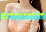 星空无限传媒穆娜作品精选高清免费观看体验