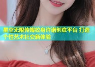 星空无限传媒纹身许诺创意平台 打造个性艺术社交新体验